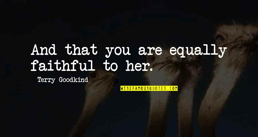 Chervenick Quotes By Terry Goodkind: And that you are equally faithful to her. Chervenick Quotes By Terry Goodkind: And that you are equally faithful to her.