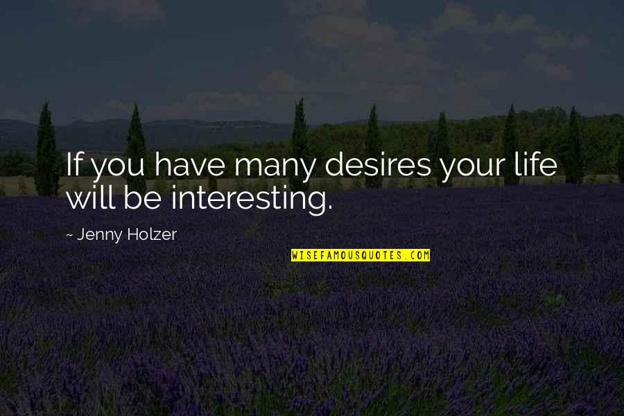 Cherwin Hes A Good Quotes By Jenny Holzer: If you have many desires your life will Cherwin Hes A Good Quotes By Jenny Holzer: If you have many desires your life will