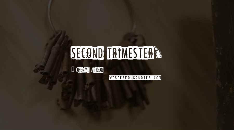 Cheryl Alkon quotes: second trimester, Cheryl Alkon quotes: second trimester,
