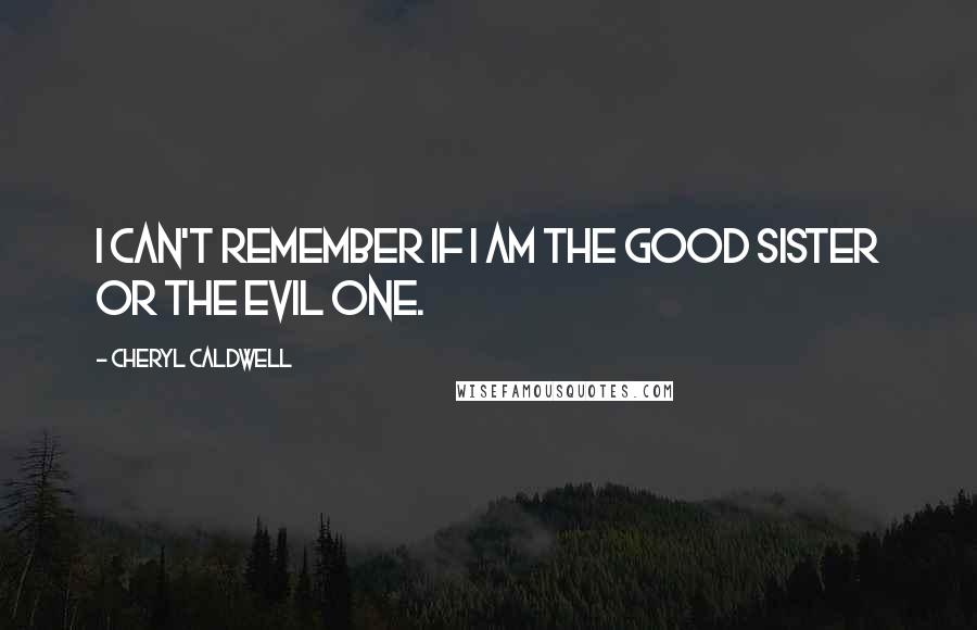 Cheryl Caldwell quotes: I can't remember if I am the good sister or the evil one.