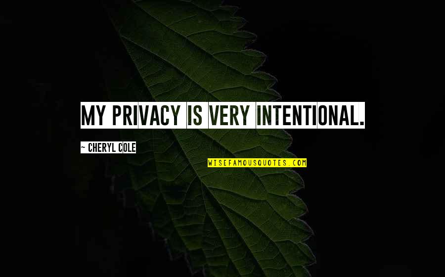 Cheryl Cole Quotes By Cheryl Cole: My privacy is very intentional.
