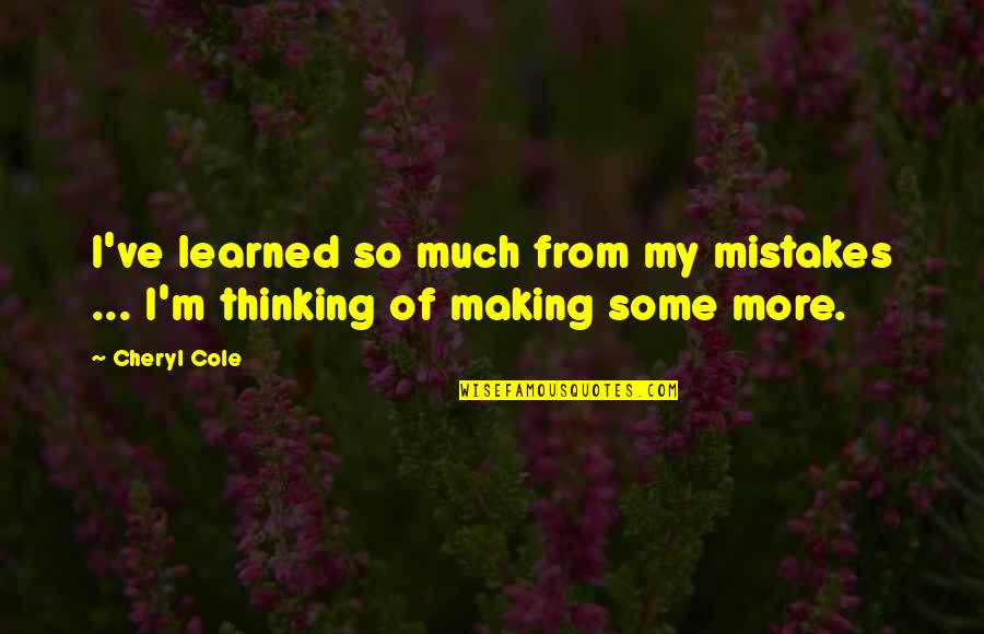 Cheryl Cole Quotes By Cheryl Cole: I've learned so much from my mistakes ...