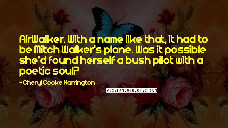 Cheryl Cooke Harrington quotes: AirWalker. With a name like that, it had to be Mitch Walker's plane. Was it possible she'd found herself a bush pilot with a poetic soul?