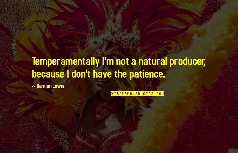 Cheryl Frasier Quotes By Damian Lewis: Temperamentally I'm not a natural producer, because I