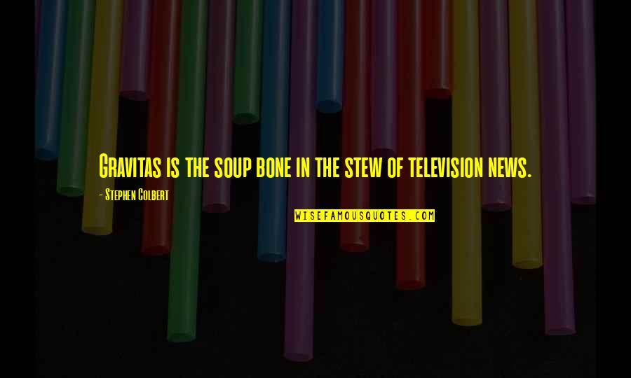 Cheryl Frasier Quotes By Stephen Colbert: Gravitas is the soup bone in the stew