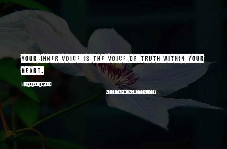 Cheryl Hamada quotes: Your inner voice is the voice of truth within your heart.