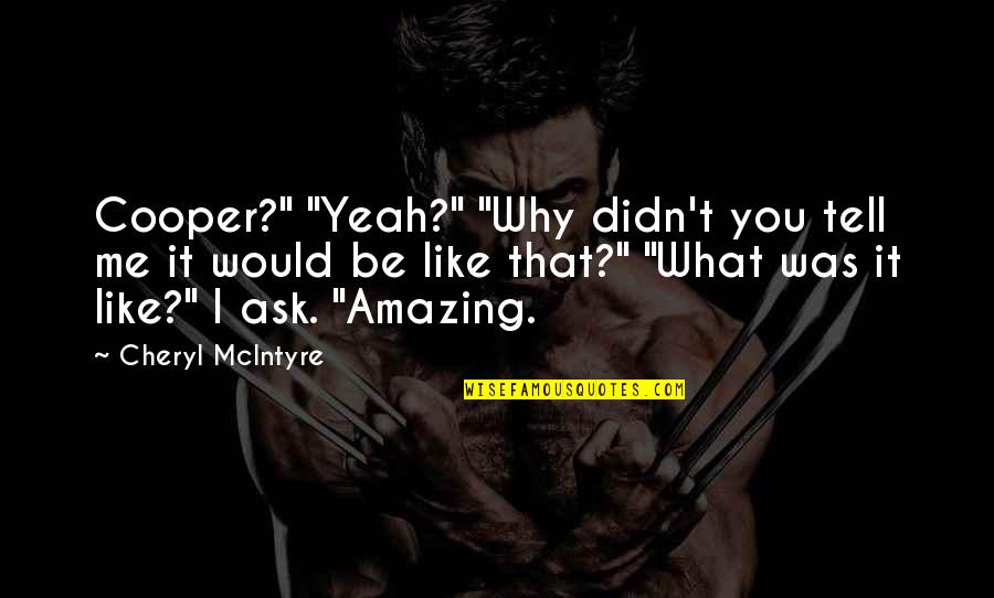 Cheryl Mcintyre Quotes By Cheryl McIntyre: Cooper?" "Yeah?" "Why didn't you tell me it