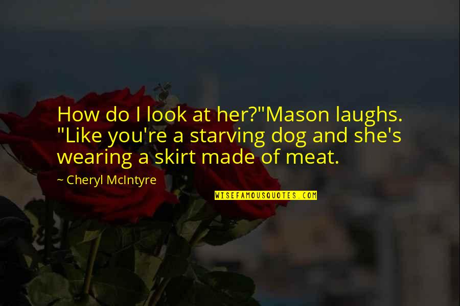 Cheryl Mcintyre Quotes By Cheryl McIntyre: How do I look at her?"Mason laughs. "Like