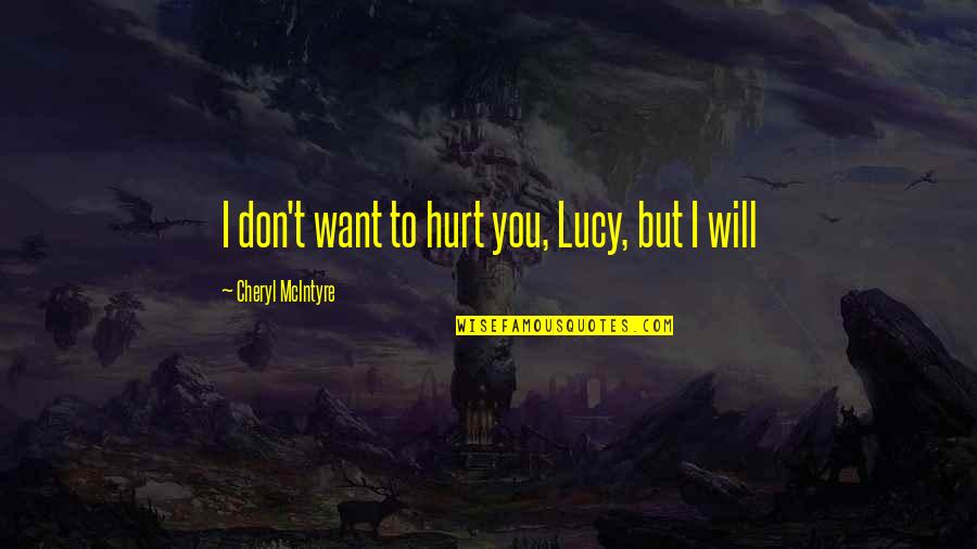 Cheryl Mcintyre Quotes By Cheryl McIntyre: I don't want to hurt you, Lucy, but