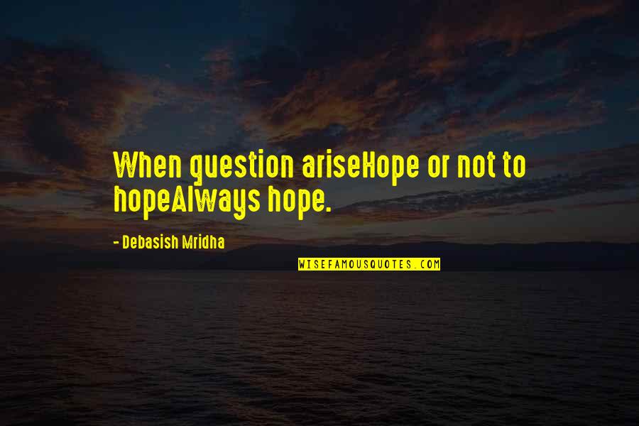 Cheryl Miller Basketball Quotes By Debasish Mridha: When question ariseHope or not to hopeAlways hope.