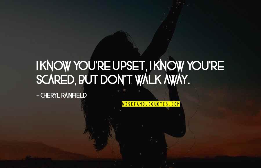 Cheryl Rainfield Quotes By Cheryl Rainfield: I know you're upset, I know you're scared,