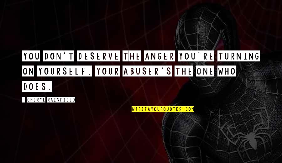 Cheryl Rainfield Scars Quotes By Cheryl Rainfield: You don't deserve the anger you're turning on