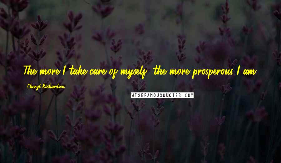 Cheryl Richardson quotes: The more I take care of myself, the more prosperous I am.