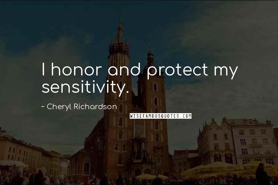 Cheryl Richardson quotes: I honor and protect my sensitivity.