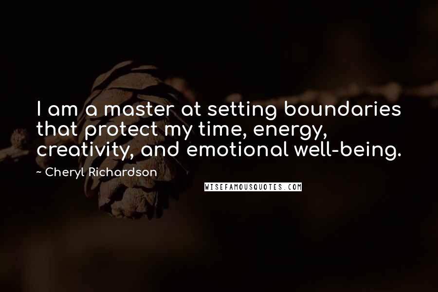 Cheryl Richardson quotes: I am a master at setting boundaries that protect my time, energy, creativity, and emotional well-being.