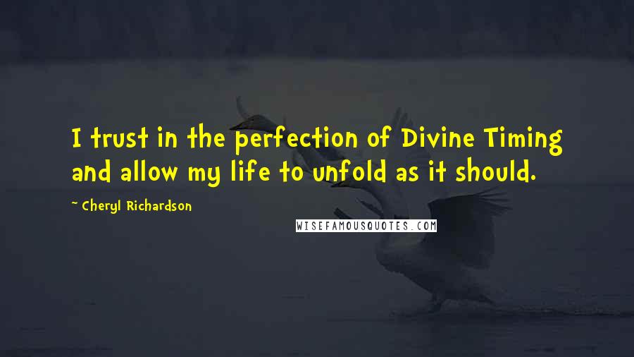 Cheryl Richardson quotes: I trust in the perfection of Divine Timing and allow my life to unfold as it should.