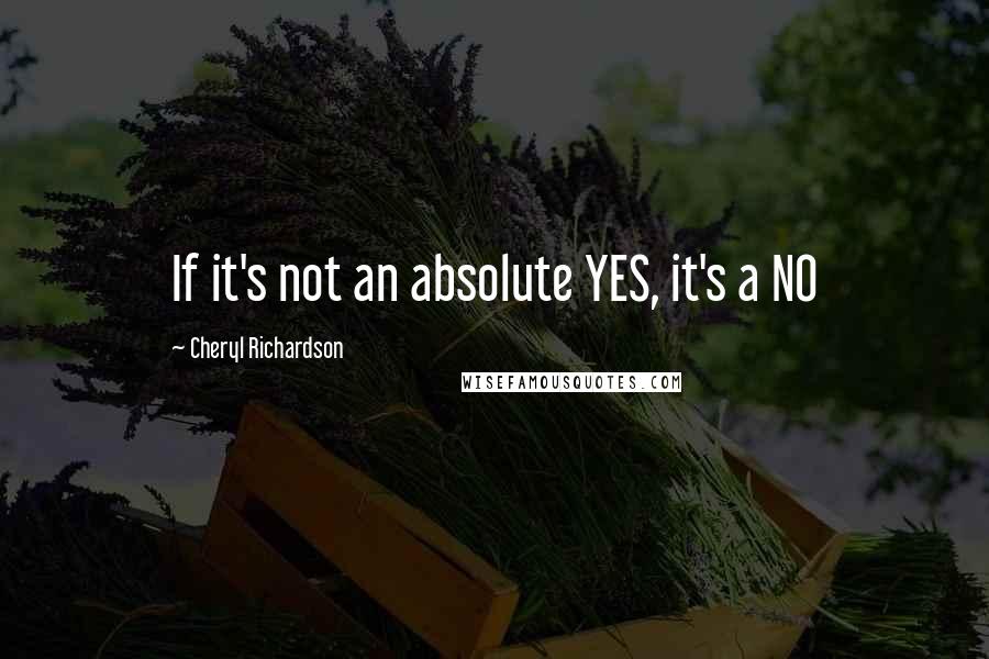 Cheryl Richardson quotes: If it's not an absolute YES, it's a NO Cheryl Richardson quotes: If it's not an absolute YES, it's a NO