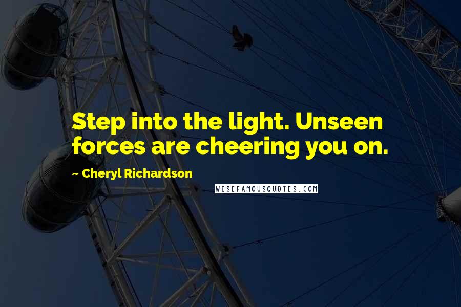 Cheryl Richardson quotes: Step into the light. Unseen forces are cheering you on.