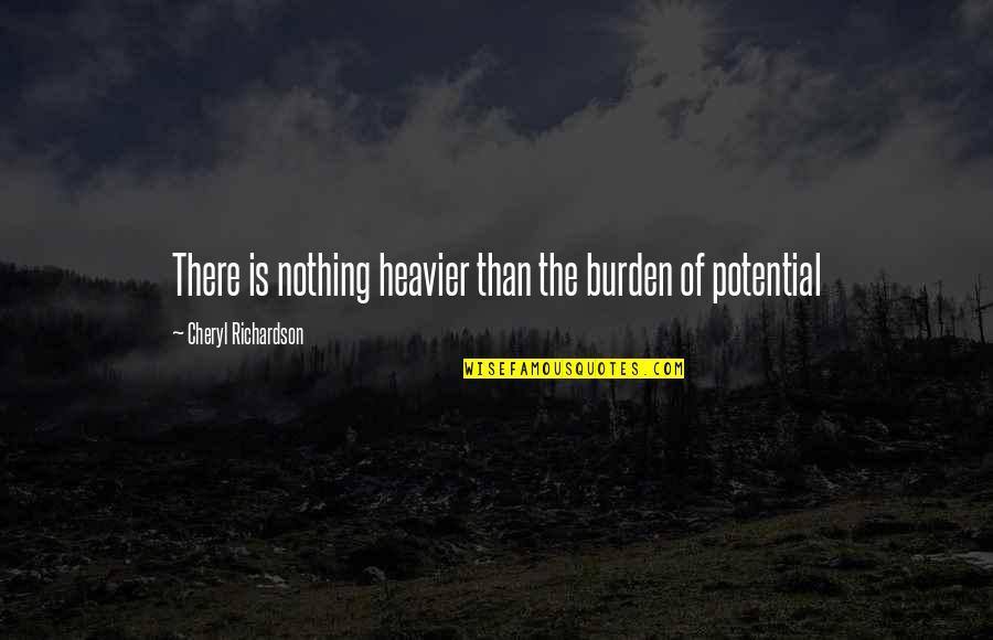 Cheryl Richardson Quotes By Cheryl Richardson: There is nothing heavier than the burden of