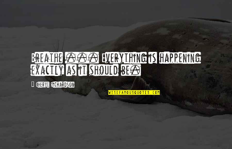 Cheryl Richardson Quotes By Cheryl Richardson: Breathe ... Everything is happening exactly as it