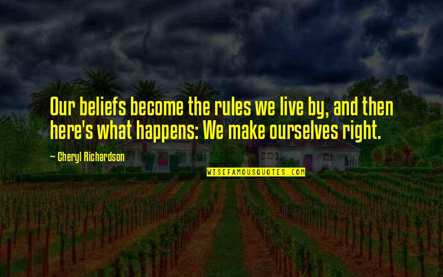 Cheryl Richardson Quotes By Cheryl Richardson: Our beliefs become the rules we live by,