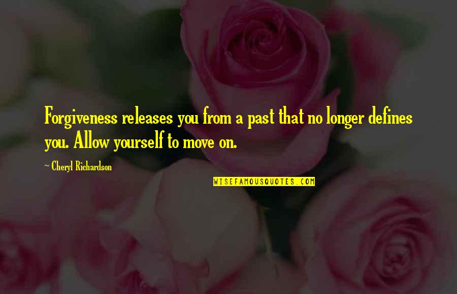 Cheryl Richardson Quotes By Cheryl Richardson: Forgiveness releases you from a past that no