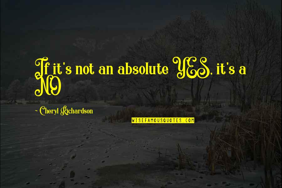 Cheryl Richardson Quotes By Cheryl Richardson: If it's not an absolute YES, it's a