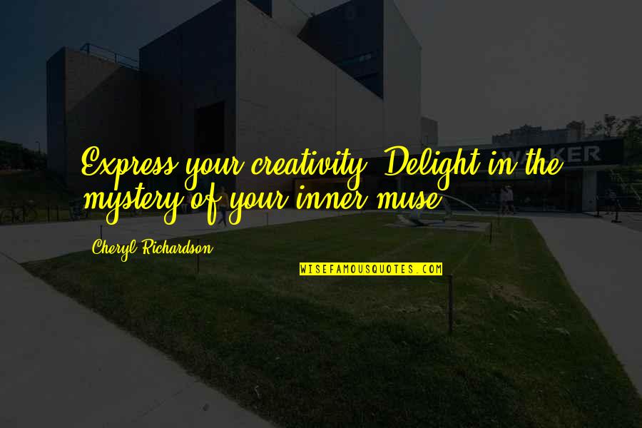 Cheryl Richardson Quotes By Cheryl Richardson: Express your creativity. Delight in the mystery of