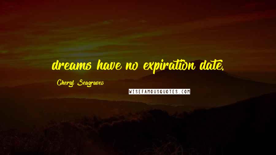 Cheryl Seagraves quotes: dreams have no expiration date.