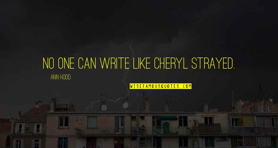 Cheryl Strayed Quotes By Ann Hood: No one can write like Cheryl Strayed. Cheryl Strayed Quotes By Ann Hood: No one can write like Cheryl Strayed.