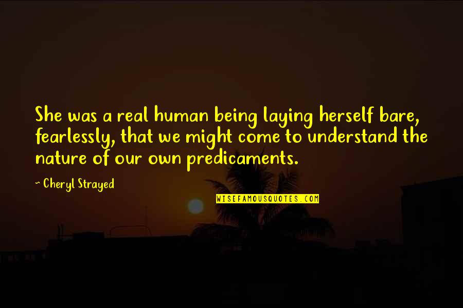 Cheryl Strayed Quotes By Cheryl Strayed: She was a real human being laying herself Cheryl Strayed Quotes By Cheryl Strayed: She was a real human being laying herself