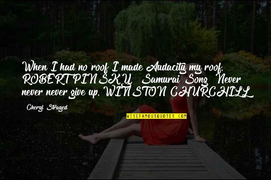 Cheryl Strayed Quotes By Cheryl Strayed: When I had no roof I made Audacity Cheryl Strayed Quotes By Cheryl Strayed: When I had no roof I made Audacity