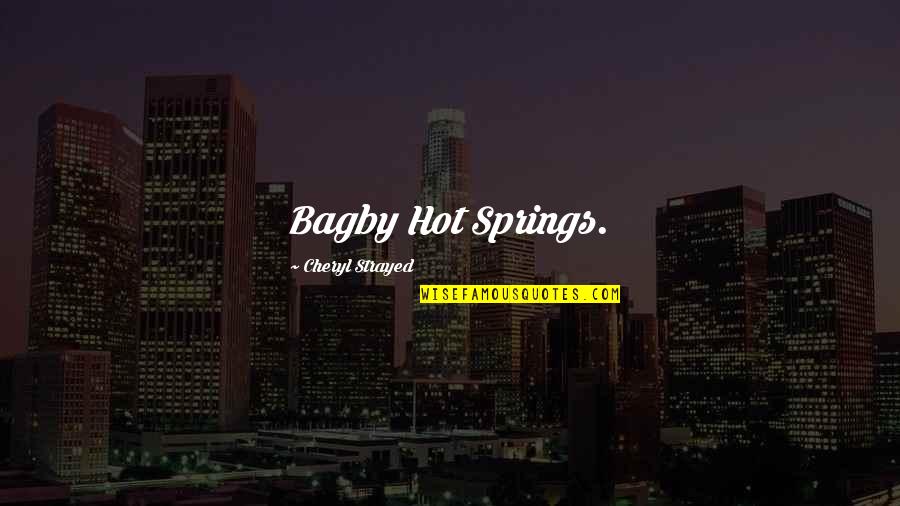Cheryl Strayed Quotes By Cheryl Strayed: Bagby Hot Springs. Cheryl Strayed Quotes By Cheryl Strayed: Bagby Hot Springs.