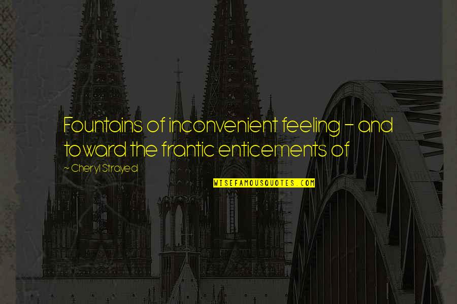 Cheryl Strayed Quotes By Cheryl Strayed: Fountains of inconvenient feeling - and toward the