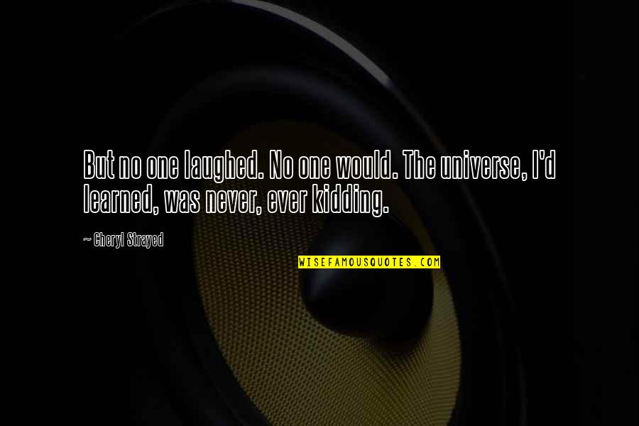 Cheryl Strayed Quotes By Cheryl Strayed: But no one laughed. No one would. The Cheryl Strayed Quotes By Cheryl Strayed: But no one laughed. No one would. The