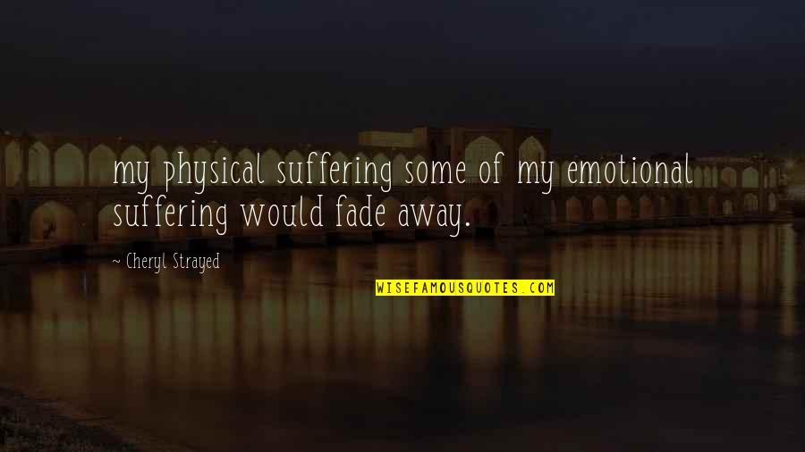 Cheryl Strayed Quotes By Cheryl Strayed: my physical suffering some of my emotional suffering