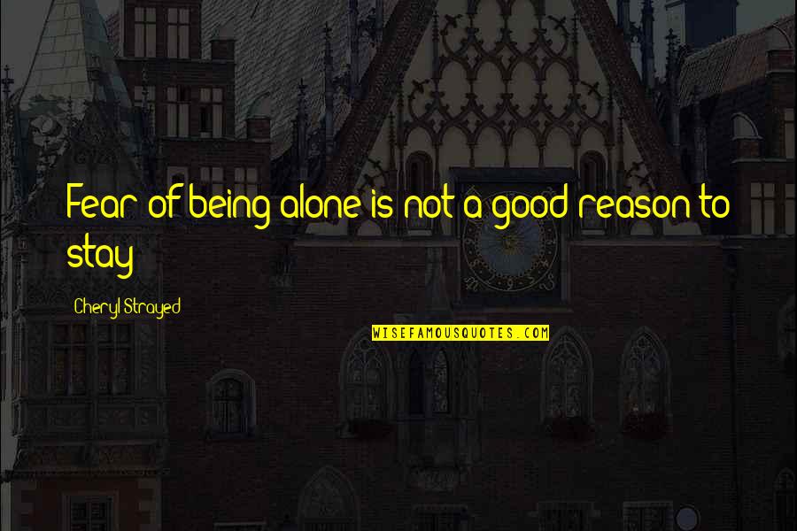 Cheryl Strayed Quotes By Cheryl Strayed: Fear of being alone is not a good Cheryl Strayed Quotes By Cheryl Strayed: Fear of being alone is not a good