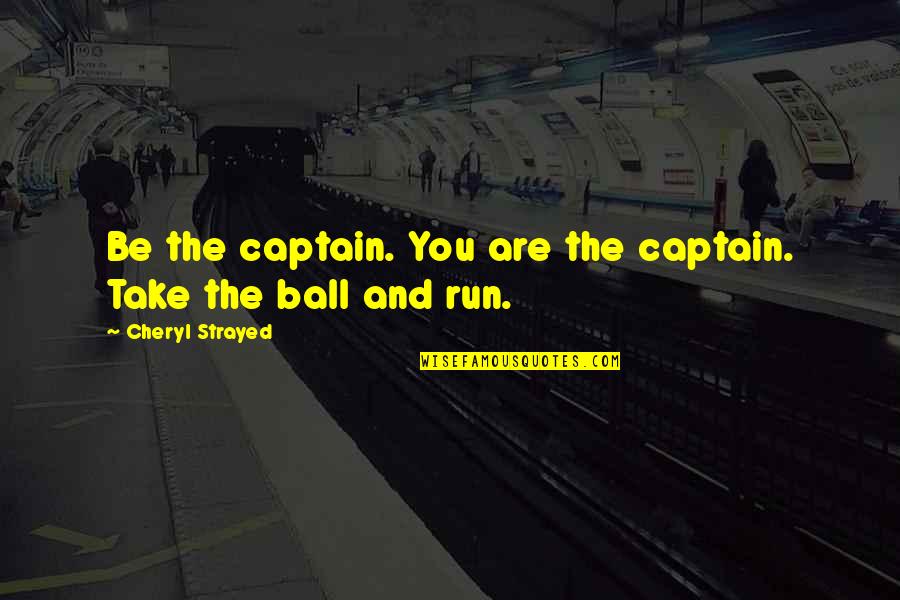 Cheryl Strayed Quotes By Cheryl Strayed: Be the captain. You are the captain. Take Cheryl Strayed Quotes By Cheryl Strayed: Be the captain. You are the captain. Take