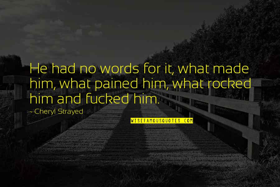 Cheryl Strayed Quotes By Cheryl Strayed: He had no words for it, what made Cheryl Strayed Quotes By Cheryl Strayed: He had no words for it, what made