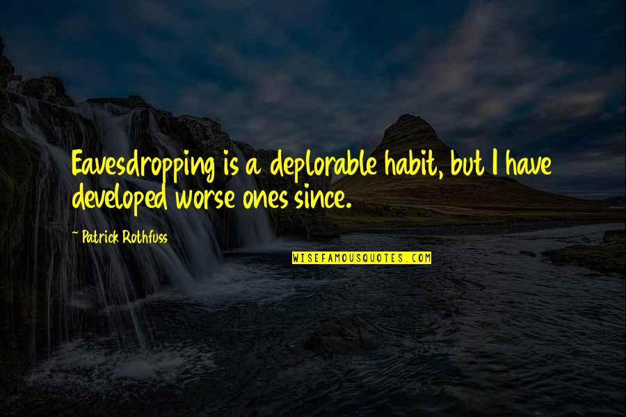 Cheryle Keck Quotes By Patrick Rothfuss: Eavesdropping is a deplorable habit, but I have Cheryle Keck Quotes By Patrick Rothfuss: Eavesdropping is a deplorable habit, but I have
