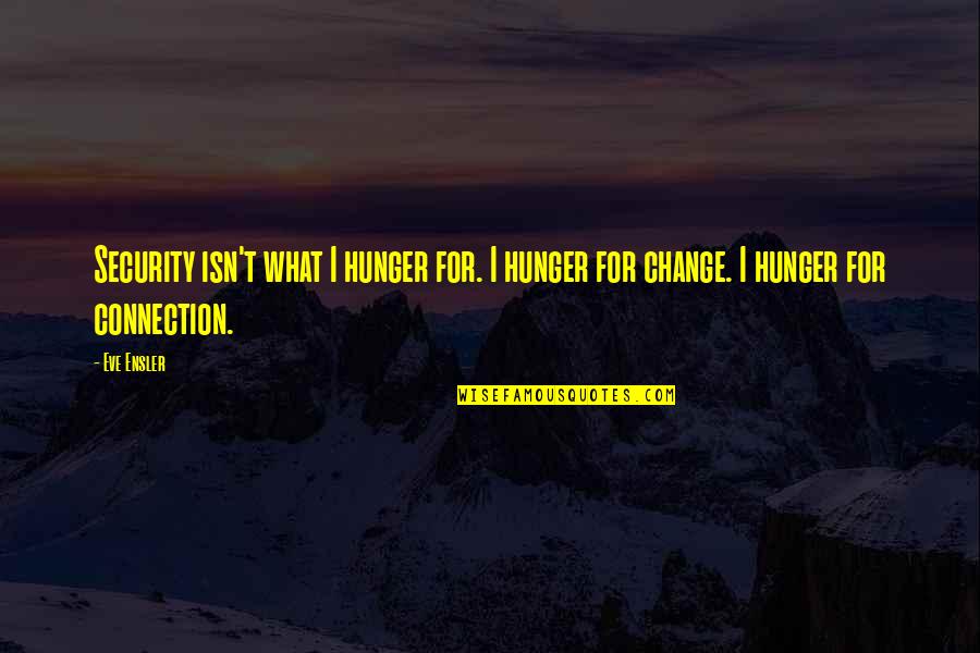 Cheryle Terrell Quotes By Eve Ensler: Security isn't what I hunger for. I hunger