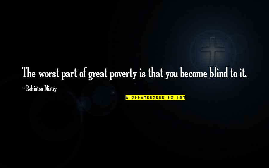 Cheryle Terrell Quotes By Rohinton Mistry: The worst part of great poverty is that Cheryle Terrell Quotes By Rohinton Mistry: The worst part of great poverty is that