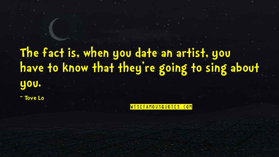 Cheryll Olah Quotes By Tove Lo: The fact is, when you date an artist, Cheryll Olah Quotes By Tove Lo: The fact is, when you date an artist,
