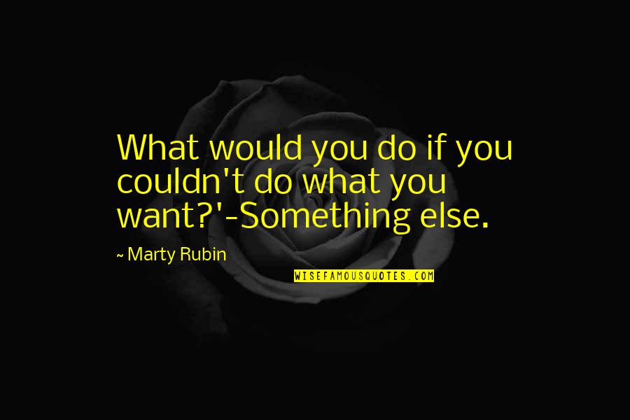 Cherylyn Chiong Quotes By Marty Rubin: What would you do if you couldn't do