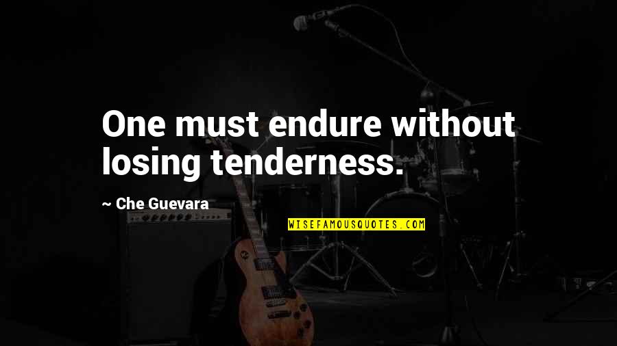 Che's Quotes By Che Guevara: One must endure without losing tenderness.