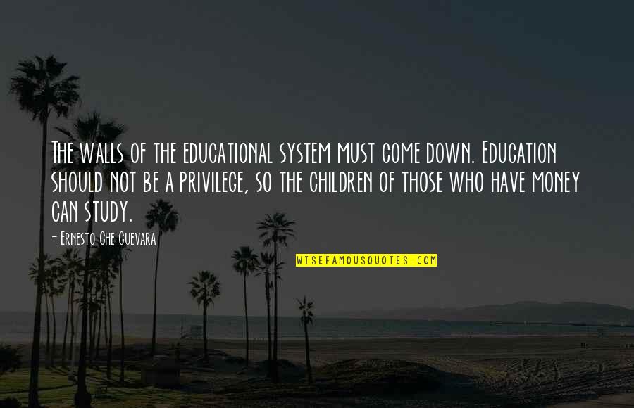 Che's Quotes By Ernesto Che Guevara: The walls of the educational system must come