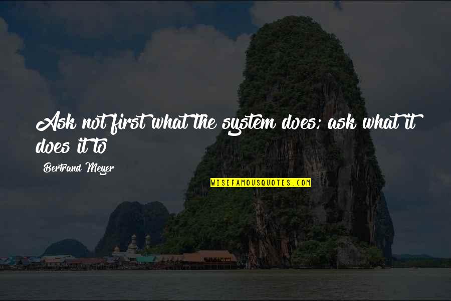 Chesapeake Bay Quartet Quotes By Bertrand Meyer: Ask not first what the system does; ask Chesapeake Bay Quartet Quotes By Bertrand Meyer: Ask not first what the system does; ask