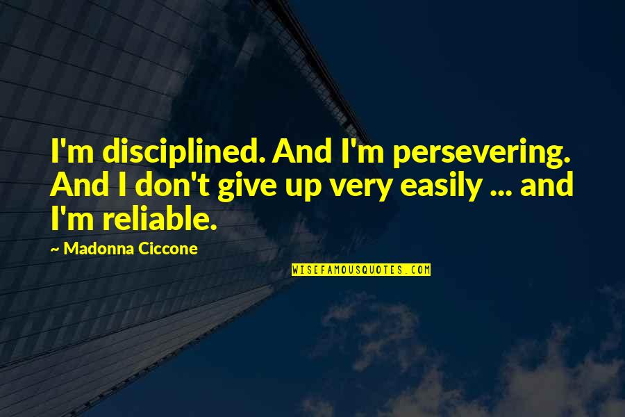 Chesapeake Life Insurance Quotes By Madonna Ciccone: I'm disciplined. And I'm persevering. And I don't