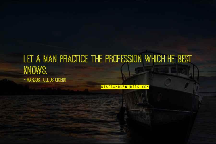 Chesapeake Quotes By Marcus Tullius Cicero: Let a man practice the profession which he