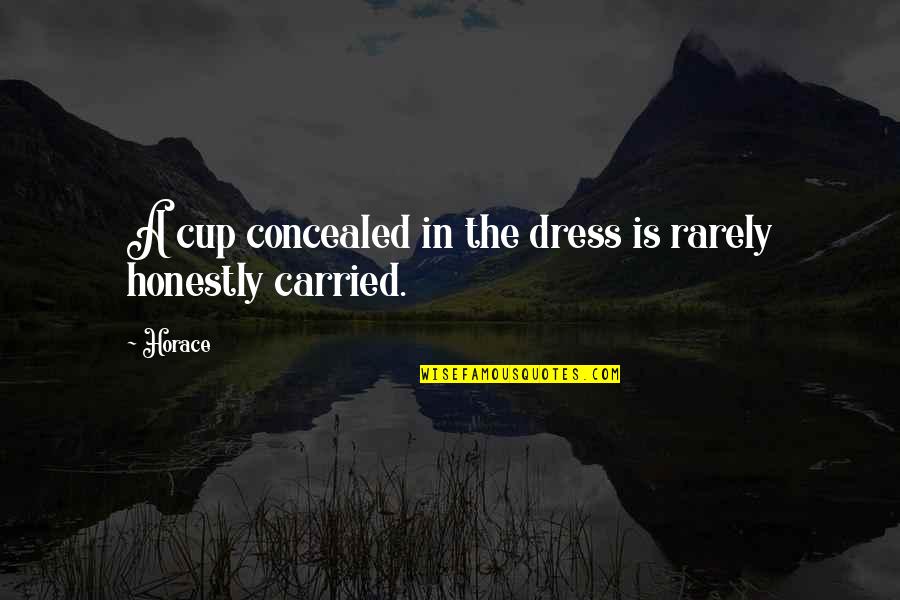 Chesca Miles Quotes By Horace: A cup concealed in the dress is rarely